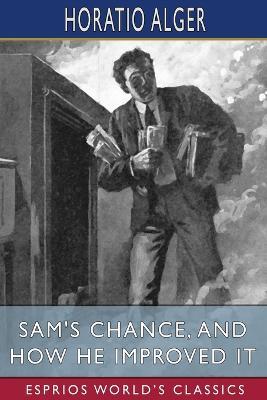 Sam's Chance, and How He Improved It (Esprios Classics) - Horatio Alger - cover