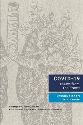 COVID-19 Essays from the Front: Lessons Born of a Crisis - Christopher A Haines,MD,Ma - cover