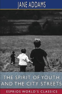 The Spirit of Youth and the City Streets (Esprios Classics) - Jane Addams - cover