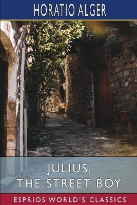 Julius, the Street Boy (Esprios Classics): or, Out West - Horatio Alger - cover