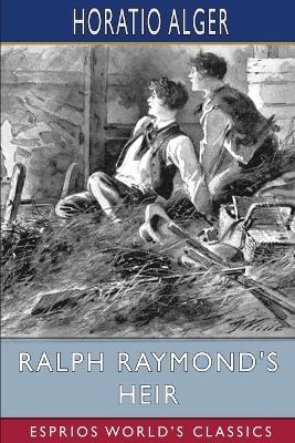 Ralph Raymond's Heir (Esprios Classics) - Horatio Alger - cover