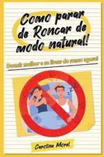 Como parar de Roncar de modo natural!: Dormir melhor e se livrar do ronco agora!