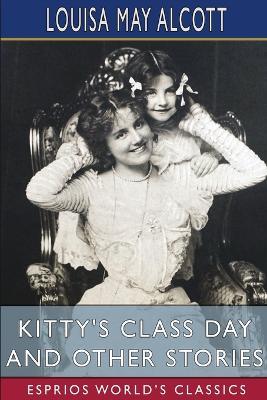 Kitty's Class Day and Other Stories (Esprios Classics) - Louisa May Alcott - cover