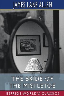 The Bride of the Mistletoe (Esprios Classics) - James Lane Allen - cover