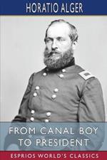 From Canal Boy to President (Esprios Classics): or, the Boyhood and Manhood of James A. Garfield