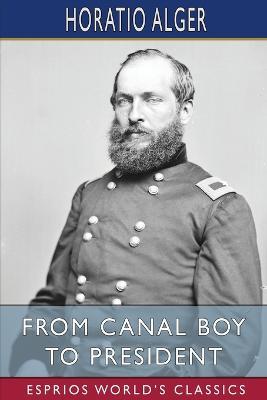 From Canal Boy to President (Esprios Classics): or, the Boyhood and Manhood of James A. Garfield - Horatio Alger - cover