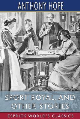 Sport Royal, and Other Stories (Esprios Classics) - Anthony Hope - cover