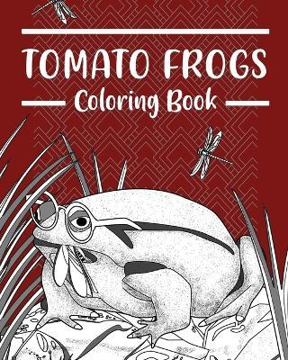 Tomato Frogs Coloring Book: Amphibians Coloring Pages, Funny Quotes Pages, Gifts for Frog Lovers - Paperland - cover