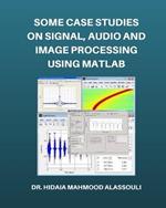 Some Case Studies on Signal, Audio and Image Processing Using Matlab