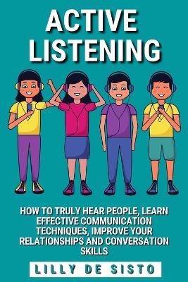 Active Listening: Hear People, Learn Communication Techniques and Improve Conversations Skills - Lilly de Sisto - cover