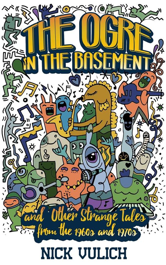 The Ogre in the Basement: And Other Strange Tales From the 1960s and 1970s