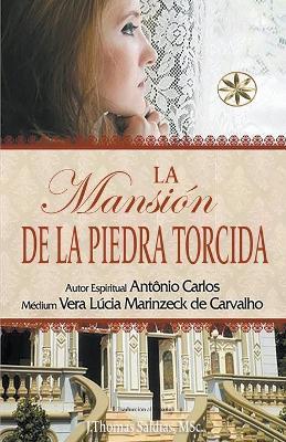 La Mansion de la Piedra Torcida - Vera Lucia Marinzeck de Carvalho,Por El Espiritu Antonio Carlos,J Thomas Msc Saldias - cover