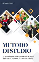 Metodo di Studio: Le Tecniche di Studio Testate da Oltre 32 Mila Studenti per Superare gli Esami in 7 Giorni. Contiene Mentali, Appunti Perfetti, Lettura Veloce