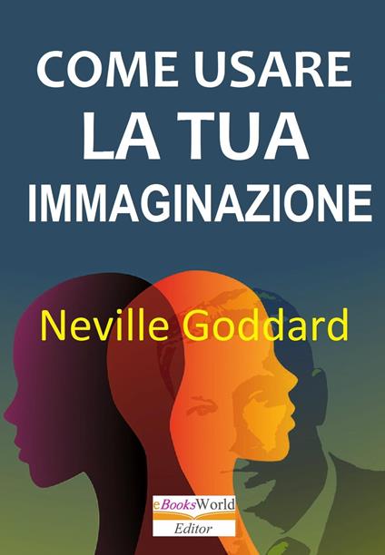 Come usare la tua Immaginazione - Neville Goddard - ebook