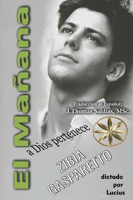 El Manana a Dios Pertenece - Zibia Gasparetto,Por El Espiritu Lucius,J Thomas Msc Saldias - cover
