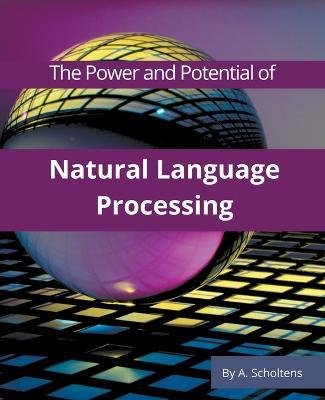 The Power and Potential of Natural Language Processing - A Scholtens - cover