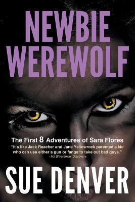 Newbie Werewolf: The First 8 Adventures of Sara Flores - Sue Denver - cover