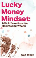 Lucky Money Mindset: 100 Affirmations for Manifesting Wealth