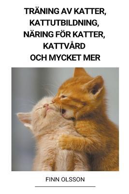 Traning av Katter, Kattutbildning, Naring foer Katter, Kattvard och Mycket mer - Finn Olsson - cover