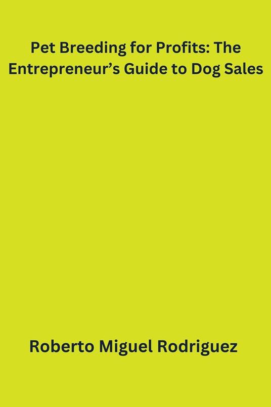 Pet Breeding for Profits: The Entrepreneur's Guide to Dog Sales