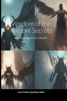 Wisdom of the Ancient Secrets: From the perspective of a 'Christian' - Juan Vitaliano Quinonez Alban - cover