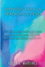 Hipnosis para la Perdida de Peso: La Ultima Guia para las Mujeres que Ayuda a Perder Peso con Hipnosis, Afirmaciones Positivas y Meditaciol