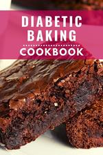 Diabetic Baking Cookbook: Healthy and Delicious Diabetic Diet Baking Recipes You Can Easily Make at Home!