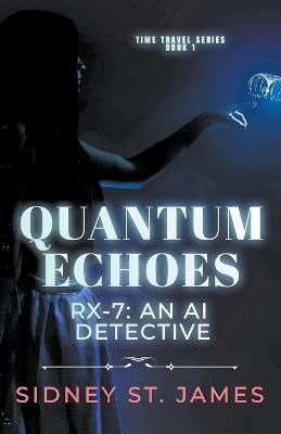 Quantum Echoes - RX-7: An AI Detective - Sidney St James - cover
