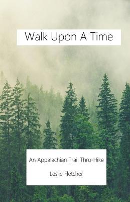 Walk Upon A Time: An Appalachian Trail Thru-hike - Leslie Fletcher - cover