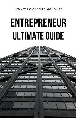 Entrepreneur: Ultimate Guide - Kenneth Caraballo - cover