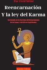 Reencarnación y la ley del Karma un Estudio de la Doctrina del Renacimiento, de la Causa y del Efecto Espirituales