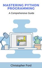 Mastering Python Programming: A Comprehensive Guide