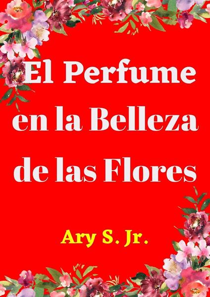 El Perfume en la Belleza de las Flores