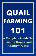 Quail Farming 101: A Complete Guide To Raising Happy And Healthy Quails