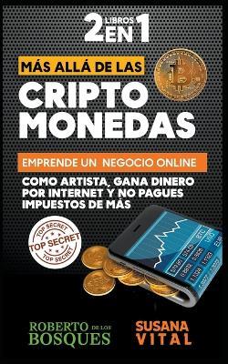 2 Libros en 1 Mas Alla de las Criptomonedas Emprende un Negocio Online Como Artista, Gana Dinero por Internet y no Pagues Impuestos de mas - Roberto de Los Bosques,Susana Vital - cover