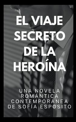 El Viaje Secreto de la Heroina. Una Novela Romantica Contemporanea de - Sofia Esposito - cover