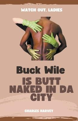 Buck Wile is Butt Naked In Da City - Charles Harvey - cover