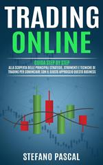 TRADING ONLINE: Guida Step by Step alla Scoperta delle Principali Strategie, Strumenti e Tecniche di Trading per Cominciare con il Giusto Approccio questo Business.