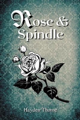 Rose and Spindle - Hayden Thorne - cover