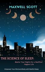 The Science of Sleep: Master Your Nights for a Healthier, Happier Life