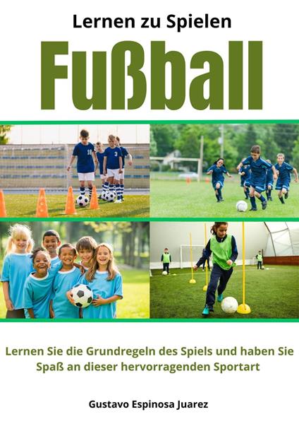 Lernen zu spielen Fußball Lernen Sie die Grundregeln des Spiels und haben Sie Spaß an dieser hervorragenden Sportart - gustavo espinosa juarez - ebook