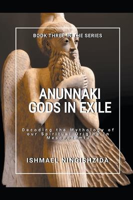 Anunnaki Gods in Exile - Ishmael Ningishzida - cover