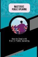 Mastering Public Speaking - How to Deal with Fear of Public Speaking - David Lindner - cover