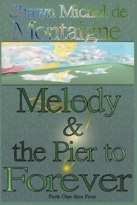 Melody and the Pier to Forever: Parts One thru Four - Shawn Michel De Montaigne - cover