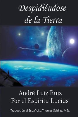 Despidiendose de la Tierra - Andre Luiz Ruiz,J Thomas Msc Saldias,Por El Espiritu Lucius - cover