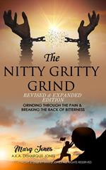 The Nitty Gritty Grind Revised & Expanded Edition: Grinding Through The Pain & Breaking the Back of Bitterness