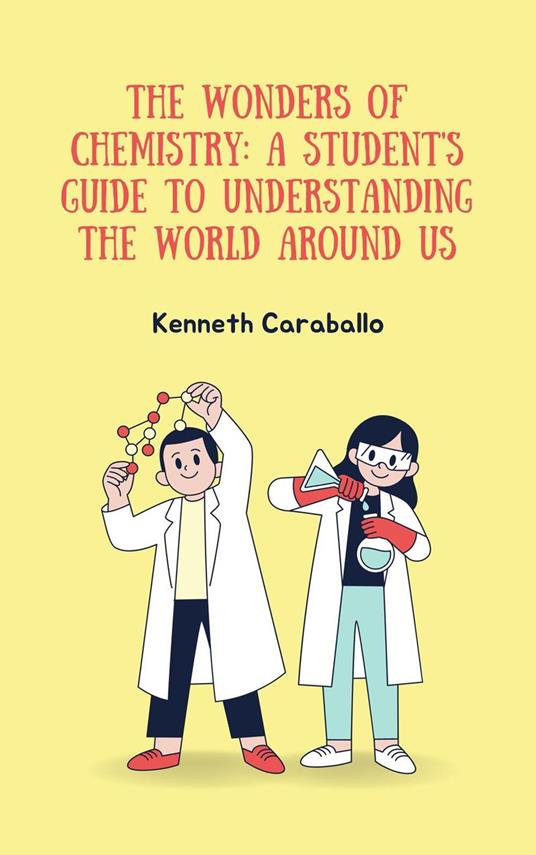 The Wonders of Chemistry: A Student's Guide to Understanding the World Around Us