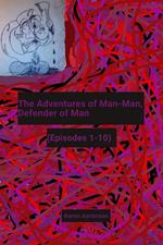 The Adventures of Man-Man, Defender of Man: (Episodes 1-10)