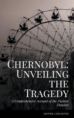 A Comprehensive Account of the Nuclear Disaster - Oliver Lancaster - cover