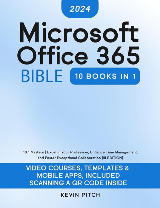 Microsoft Office 365 Bible: 10:1 Mastery | Excel in Your Profession, Enhance Time Management, and Foster Exceptional Collaboration [III EDITION]